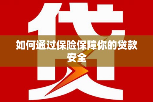 藤县如何通过保险保障你的贷款安全