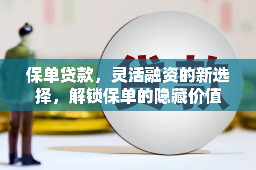 藤县保单贷款，灵活融资的新选择，解锁保单的隐藏价值