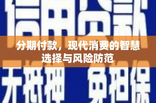藤县分期付款，现代消费的智慧选择与风险防范