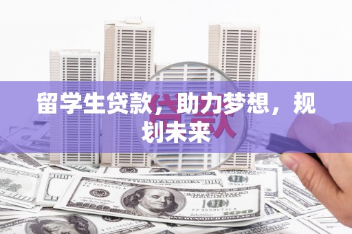 藤县留学生贷款，助力梦想，规划未来