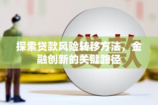 藤县探索贷款风险转移方法，金融创新的关键路径