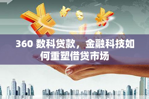 藤县360 数科贷款，金融科技如何重塑借贷市场