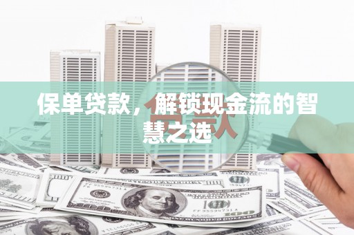 藤县保单贷款，解锁现金流的智慧之选