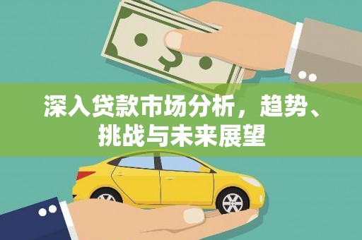 藤县深入贷款市场分析，趋势、挑战与未来展望