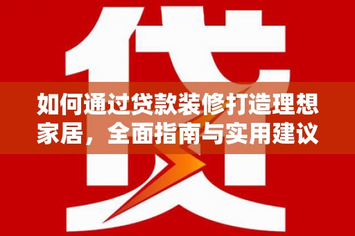 藤县如何通过贷款装修打造理想家居，全面指南与实用建议
