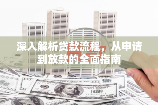 藤县深入解析贷款流程，从申请到放款的全面指南