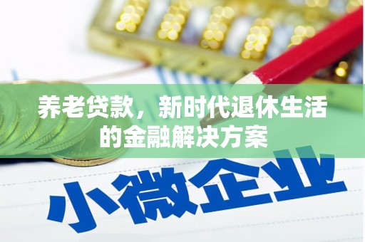 藤县养老贷款，新时代退休生活的金融解决方案