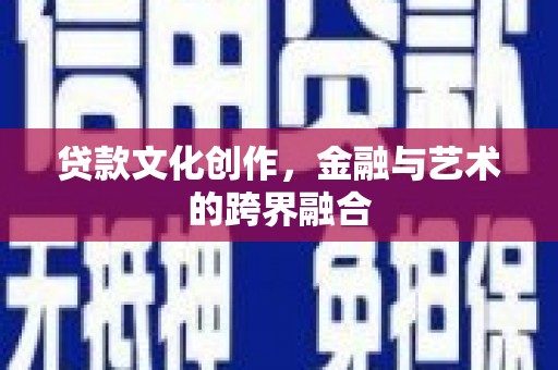 藤县贷款文化创作，金融与艺术的跨界融合