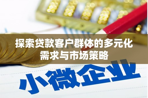 藤县探索贷款客户群体的多元化需求与市场策略